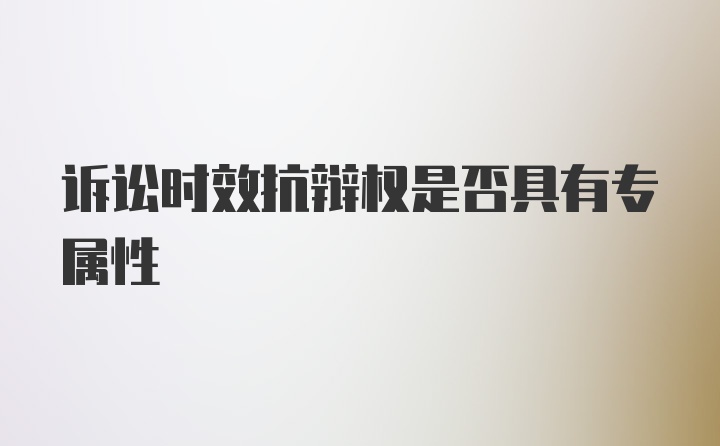 诉讼时效抗辩权是否具有专属性