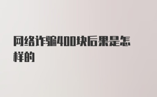 网络诈骗400块后果是怎样的