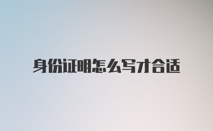 身份证明怎么写才合适