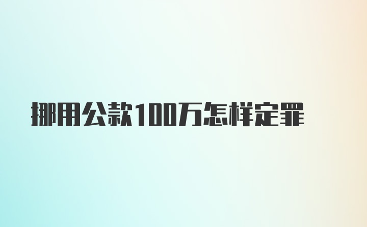 挪用公款100万怎样定罪