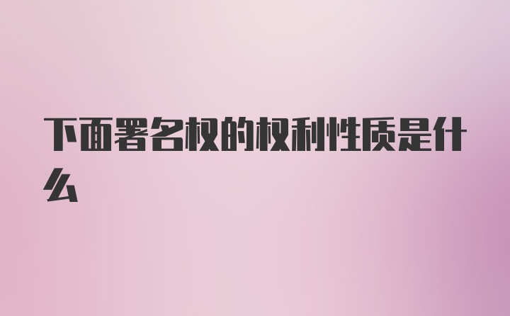 下面署名权的权利性质是什么