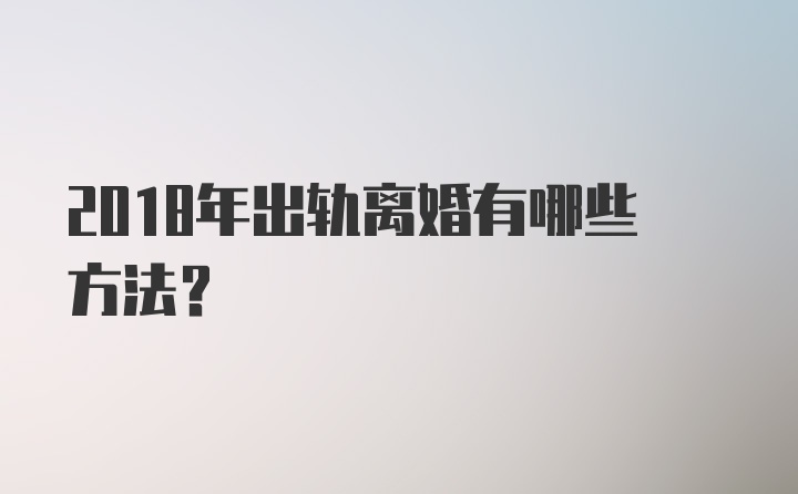 2018年出轨离婚有哪些方法？