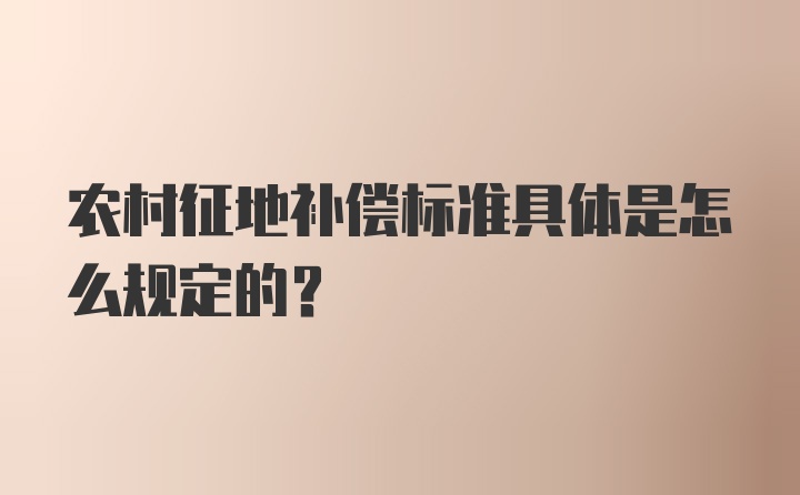 农村征地补偿标准具体是怎么规定的？