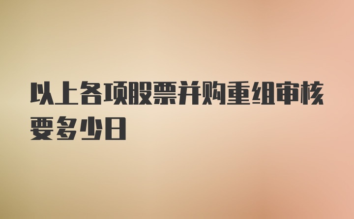 以上各项股票并购重组审核要多少日