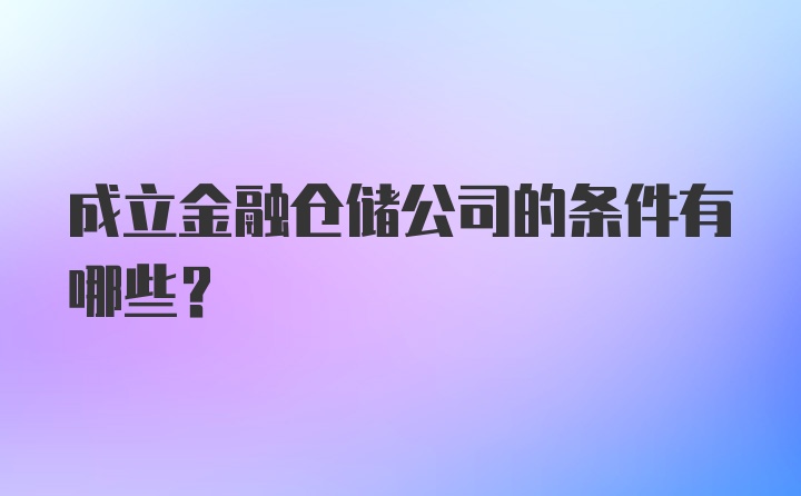 成立金融仓储公司的条件有哪些？