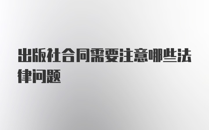 出版社合同需要注意哪些法律问题