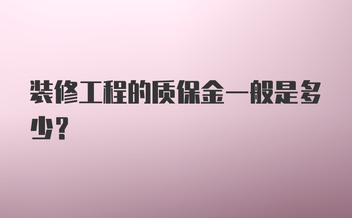 装修工程的质保金一般是多少？