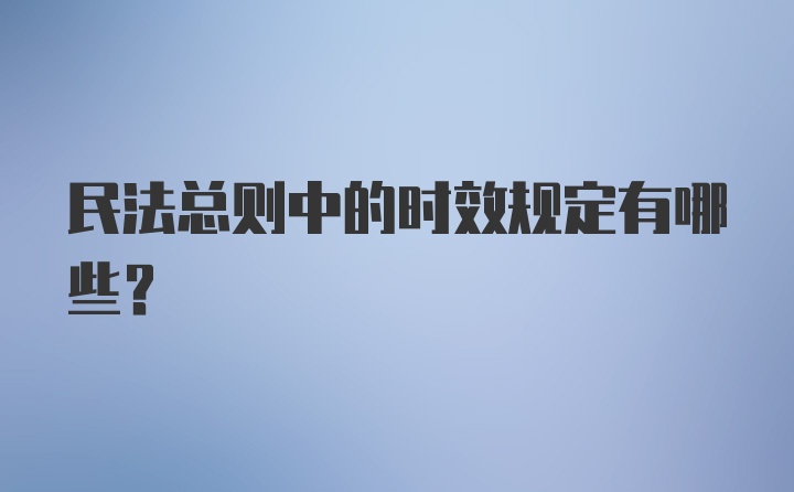 民法总则中的时效规定有哪些？