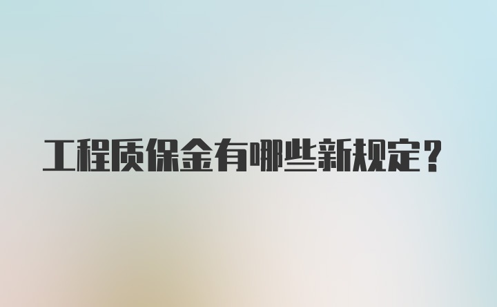 工程质保金有哪些新规定？