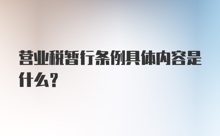 营业税暂行条例具体内容是什么？