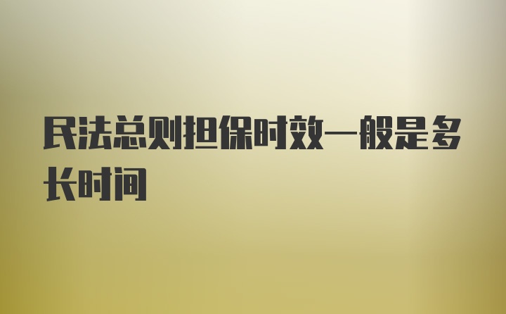 民法总则担保时效一般是多长时间