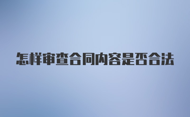 怎样审查合同内容是否合法