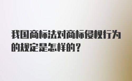 我国商标法对商标侵权行为的规定是怎样的?