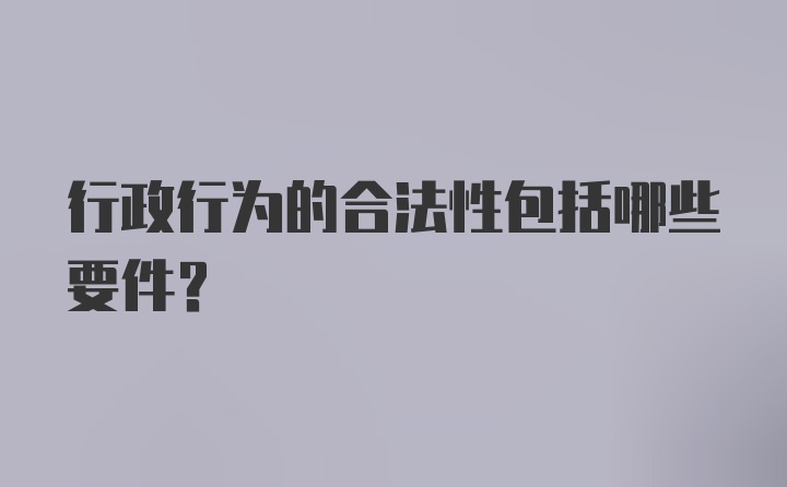 行政行为的合法性包括哪些要件?