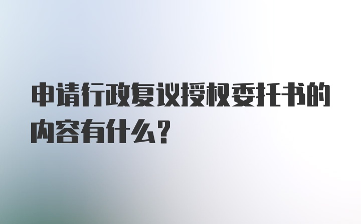 申请行政复议授权委托书的内容有什么？