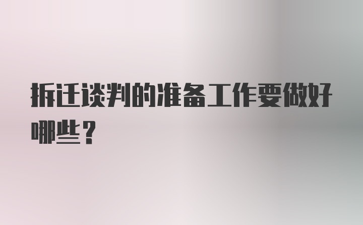 拆迁谈判的准备工作要做好哪些？