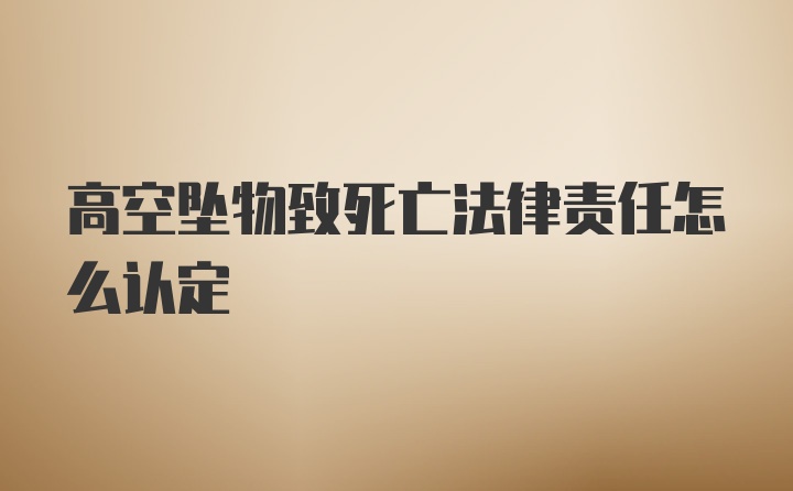 高空坠物致死亡法律责任怎么认定