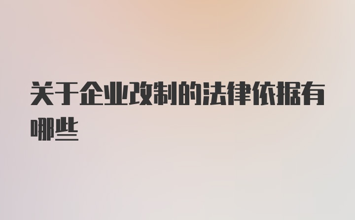 关于企业改制的法律依据有哪些