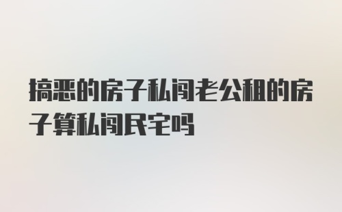 搞恶的房子私闯老公租的房子算私闯民宅吗