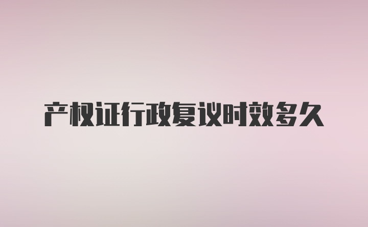 产权证行政复议时效多久