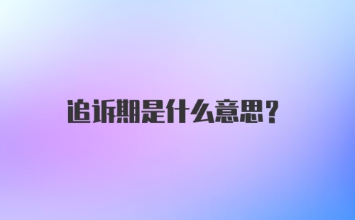 追诉期是什么意思？