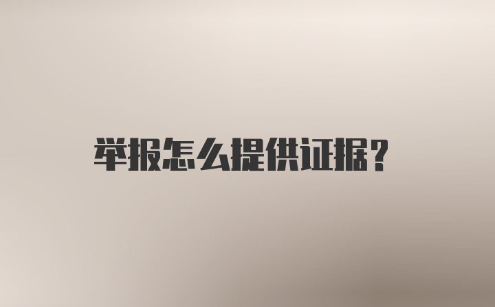 举报怎么提供证据？