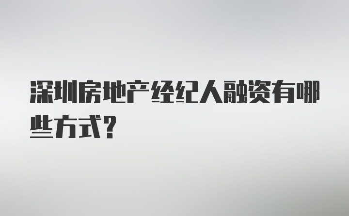 深圳房地产经纪人融资有哪些方式？