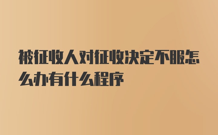 被征收人对征收决定不服怎么办有什么程序