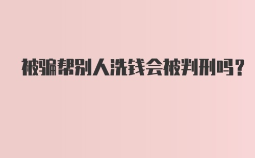 被骗帮别人洗钱会被判刑吗？