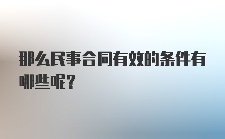 那么民事合同有效的条件有哪些呢？