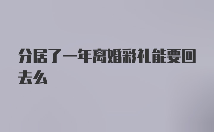 分居了一年离婚彩礼能要回去么