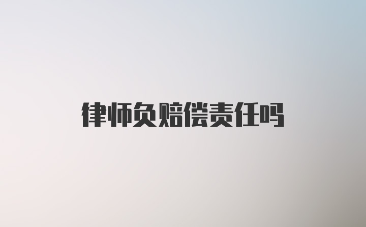 律师负赔偿责任吗