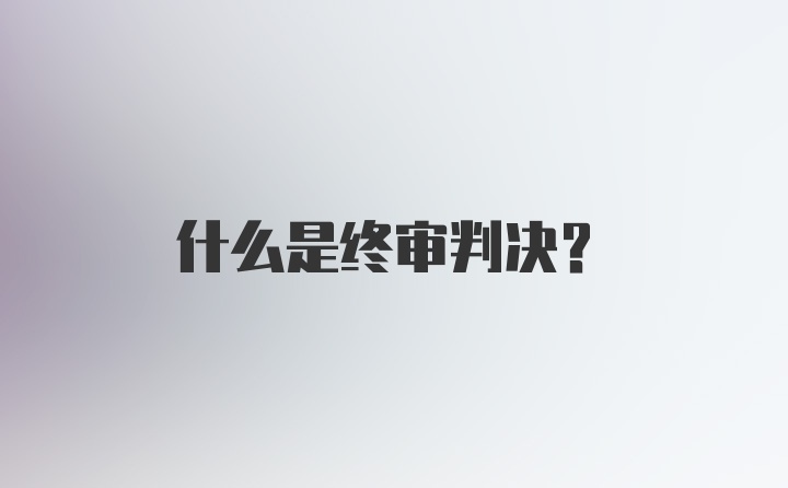 什么是终审判决？