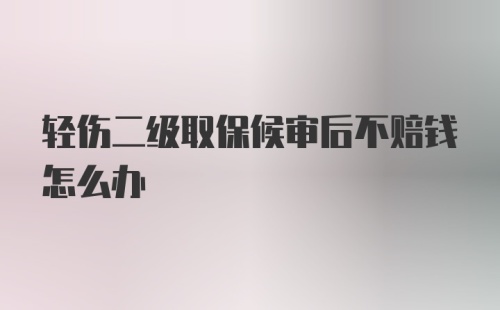 轻伤二级取保候审后不赔钱怎么办