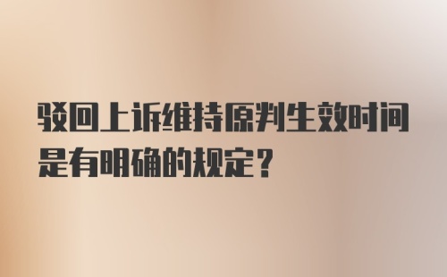 驳回上诉维持原判生效时间是有明确的规定？