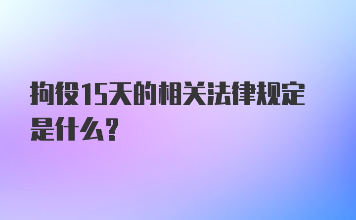 拘役15天的相关法律规定是什么?