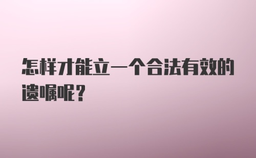 怎样才能立一个合法有效的遗嘱呢?