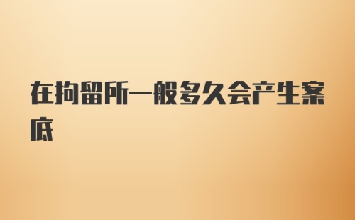 在拘留所一般多久会产生案底