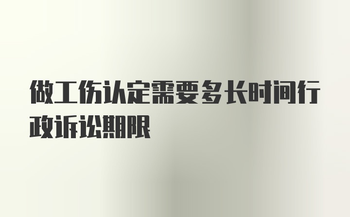 做工伤认定需要多长时间行政诉讼期限