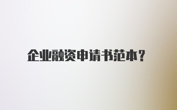 企业融资申请书范本？