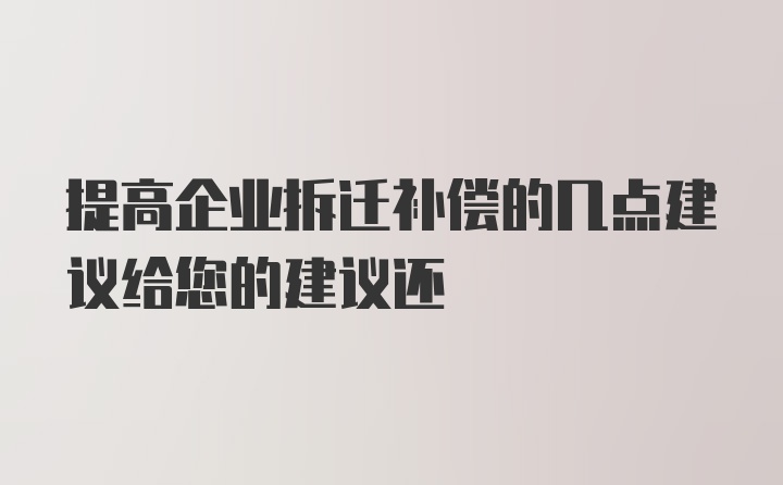 提高企业拆迁补偿的几点建议给您的建议还