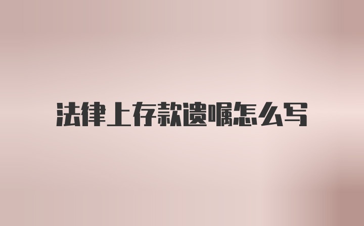 法律上存款遗嘱怎么写