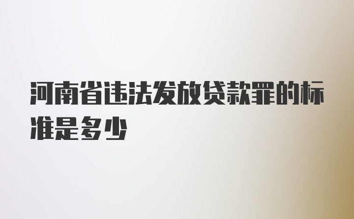 河南省违法发放贷款罪的标准是多少