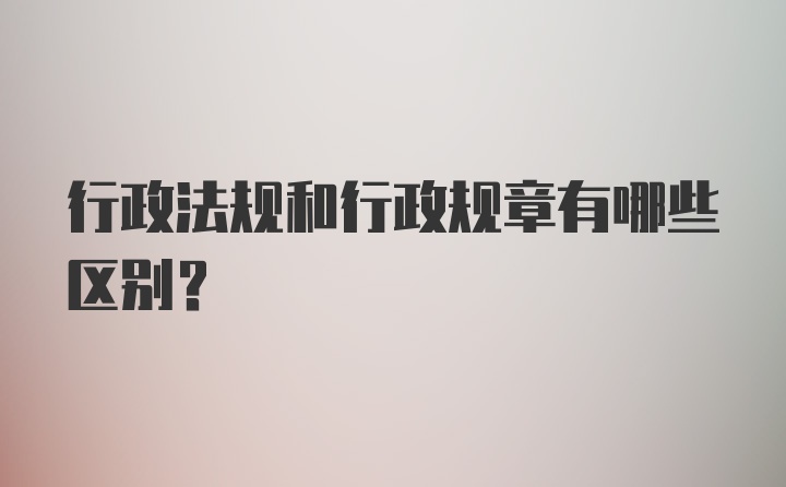 行政法规和行政规章有哪些区别？