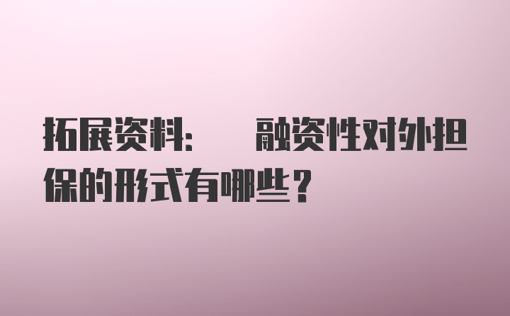 拓展资料: 融资性对外担保的形式有哪些？