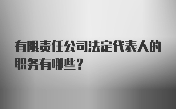 有限责任公司法定代表人的职务有哪些？