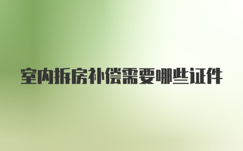 室内拆房补偿需要哪些证件