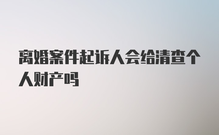 离婚案件起诉人会给清查个人财产吗