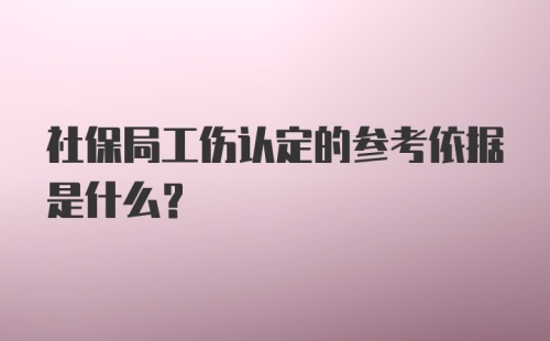 社保局工伤认定的参考依据是什么？