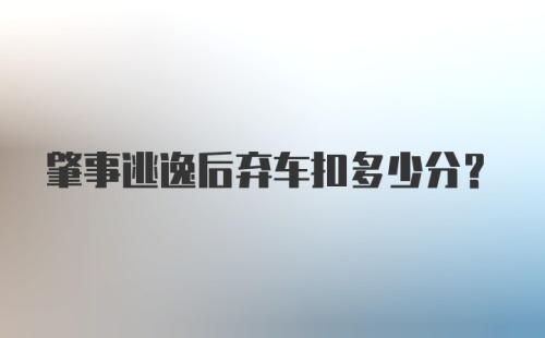 肇事逃逸后弃车扣多少分？